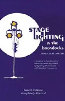 Stage Lighting in the Boondocks: A Stage Lighting Manual for Simplified Stagecraft Systems, Paperback/James Hull Miller
