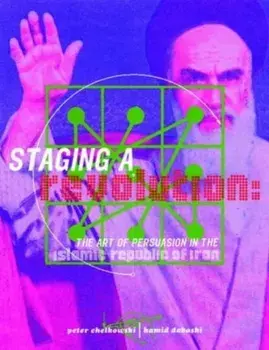 Staging a Revolution: the Art of Persuasion in the Islamic Republic of Iran, Hardback/Hamid Dabashi