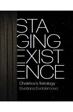 Staging Existence: Chekhov's Tetralogy - Svetlana Evdokimova