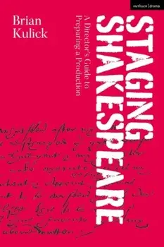 Staging Shakespeare. A Director's Guide to Preparing a Production, Hardback/Brian (Columbia University, USA) Kulick
