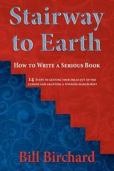 Stairway to Earth: How to Writer a Serious Book, Paperback/Bill Birchard