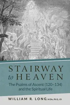 Stairway to Heaven: The Psalms of Ascent (120-134) and the Spiritual Life, Paperback/William R. Long