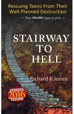 Stairway To Hell: Rescuing Teens From Their Well-Planned Destruction - Richard F. Jones