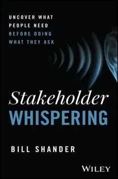Stakeholder Whispering. Uncover What People Need Before Doing What They Ask, Hardback/Bill Shander