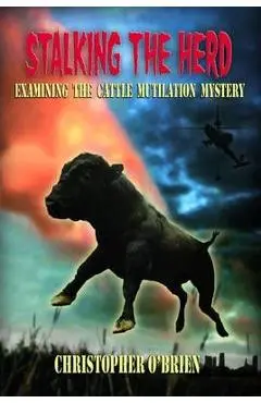 Stalking the Herd: Unraveling the Cattle Mutilation Mystery - Christopher O'brien