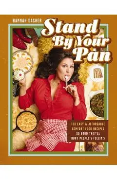 Stand by Your Pan: 100 Easy and Affordable Comfort Food Recipes So Good They'll Hurt People's Feelin's - Hannah Dasher