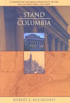 Stand, Columbia: A History of Columbia University in the City of New York, 1754-2004, Hardcover/Robert McCaughey