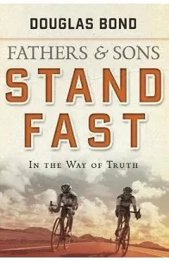 Stand Fast in the Way of Truth: Fathers and Sons Volume 1 - Douglas Bond