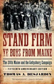 Stand Firm Ye Boys from Maine: The 20th Maine and the Gettysburg Campaign, Paperback/Thomas a. Desjardin