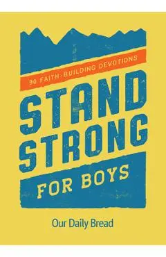 Stand Strong for Boys: 90 Faith-Building Devotions - Our Daily Bread