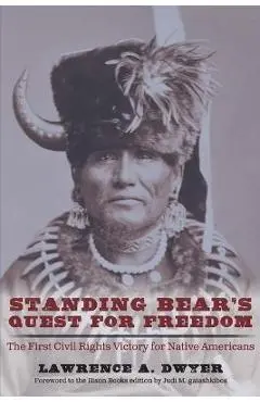Standing Bear's Quest for Freedom: The First Civil Rights Victory for Native Americans - Lawrence A. Dwyer