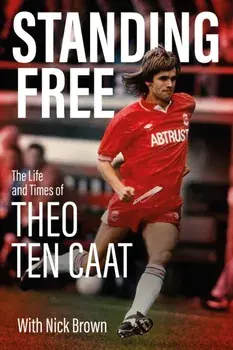 Standing Free. The Life and Times of Theo ten Caat, Hardback/Theo Ten Caat