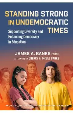 Standing Strong in Undemocratic Times: Supporting Diversity and Enhancing Democracy in Education - Cherry A. Mcgee Banks
