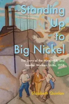 Standing Up to Big Nickel. The Story of the Mine, Mill and Smelter Workers Strike, 1958, Paperback/Elizabeth Quinlan
