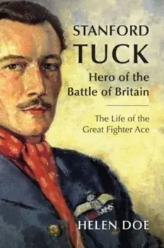 Stanford Tuck. Hero of the Battle of Britain: The Life of the Great Fighter Ace, Hardback/Helen Doe