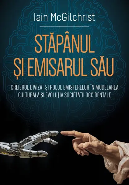 Stăpânul și emisarul său. Creierul divizat și rolul emisferelor în modelarea culturală și evoluția societății occidentale