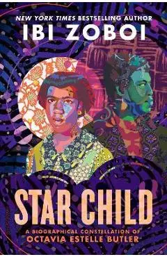 Star Child: A Biographical Constellation of Octavia Estelle Butler - Ibi Zoboi
