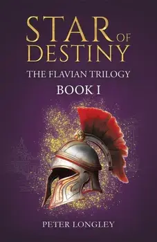 Star of Destiny. The Flavian Trilogy: Book I, Hardback/Peter Longley