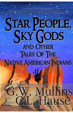 Star People, Sky Gods and Other Tales of the Native American Indians - G. W. Mullins