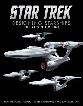Star Trek: Designing Starships Volume 3: The Kelvin Timeline, Hardback/Ben Robinson