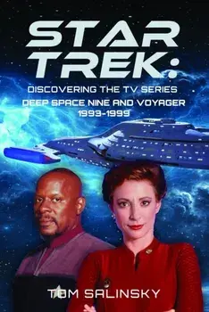 Star Trek: Discovering the TV Series. Deep Space Nine and Voyager 1993-1999, Hardback/Tom Salinsky