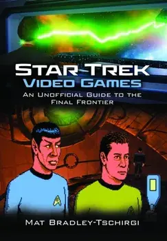 Star Trek Video Games. An Unofficial Guide to the Final Frontier, Hardback/Mat Bradley-Tschirgi