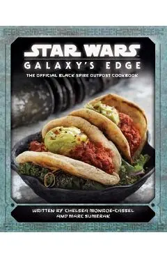 Star Wars: Galaxy's Edge: The Official Black Spire Outpost Cookbook - Chelsea Monroe-cassel