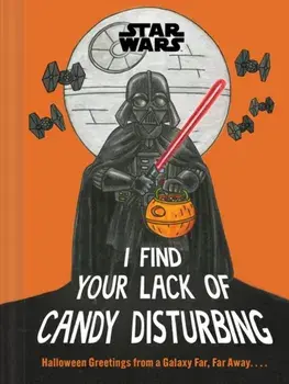 Star Wars: I Find Your Lack of Candy Disturbing. Halloween Greetings from a Galaxy Far, Far Away. . . ., Hardback/Lucasfilm Lucasfilm Ltd.
