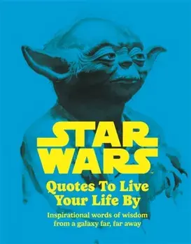 Star Wars Quotes To Live Your Life By. Inspirational words of wisdom from a galaxy far, far away, Hardback/Walt Disney