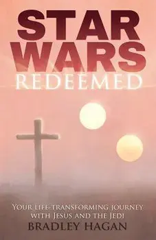 Star Wars Redeemed: Your Life-Transforming Journey with Jesus and the Jedi, Paperback/Bradley Hagan
