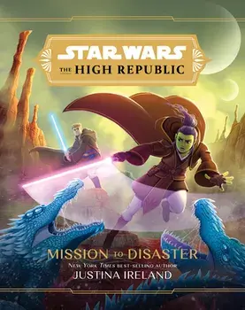 Star Wars The High Republic: Mission To Disaster, Hardback/Justina Ireland