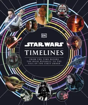 Star Wars Timelines. From the Time Before the High Republic to the Fall of the First Order, Hardback/***