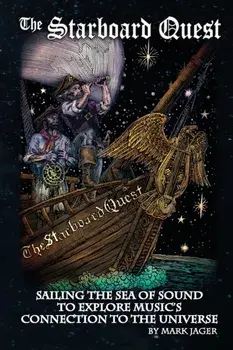 Starboard Quest: Sailing the Sea of Sound to Explore Music's Connection to the Universe, Paperback/Mark Jager