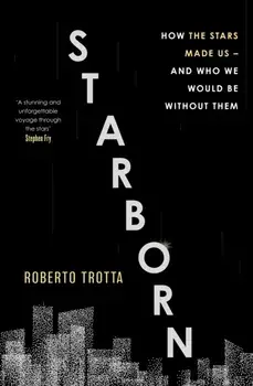 Starborn. How the Stars Made Us - and Who We Would Be Without Them, Paperback/Roberto Trotta