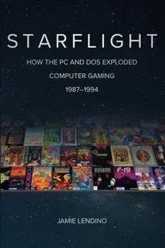 Starflight: How the PC and DOS Exploded Computer Gaming 1987-1994, Paperback/Jamie Lendino