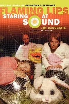 Staring at Sound: The True Story of Oklahoma's Fabulous Flaming Lips, Paperback/***