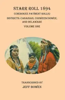 Starr Roll 1894 (Cherokee Payment Rolls) Volume One: Districts: Canadian, Cooweescoowee, and Delaware, Paperback/Jeff Bowen