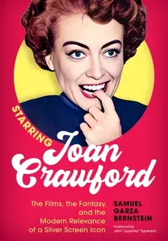 Starring Joan Crawford. The Films, the Fantasy, and the Modern Relevance of a Silver Screen Icon, Hardback/Samuel Garza Bernstein