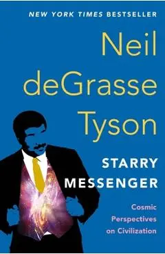 Starry Messenger: Cosmic Perspectives on Civilization - Neil Degrasse Tyson