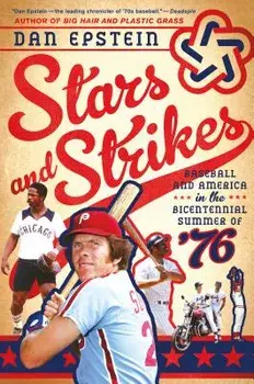 Stars and Strikes: Baseball and America in the Bicentennial Summer of '76, Paperback/Dan Epstein