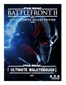 Stars Wars Battlefront 2 Ultimate Walkthrough A.S.K: Hacks-Cheats-All Collectibles-All Mission Walkthrough-Step-By-Step Strategy Guide-Location Maps-P, Paperback/Anirudh Singh Kataria