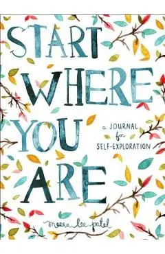 Start Where You Are: A Journal for Self-Exploration - Meera Lee Patel