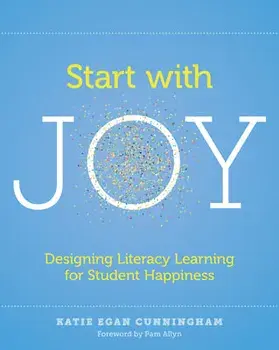 Start with Joy: Designing Literacy Learning for Student Happiness, Paperback/Katie Cunningham