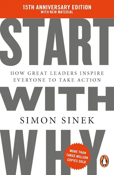 Start With Why: How Great Leaders Inspire Everyone To Take Action (15th Anniversary Edition)
