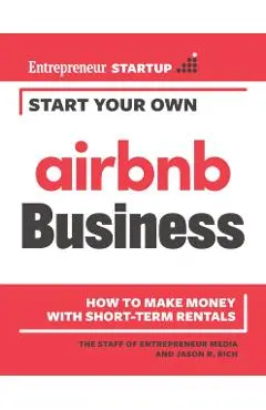 Start Your Own Airbnb Business: How to Make Money with Short-Term Rentals - The Staff Of Entrepreneur Media