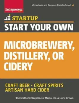 Start Your Own Microbrewery, Distillery, or Cidery: Your Step-By-Step Guide to Success, Paperback/The Staff of Entrepreneur Media Inc