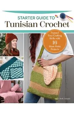 Starter Guide to Tunisian Crochet: 15 Must-Make Projects with the Look of Knitting and Ease of Crochet - Mary Beth Temple