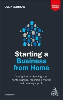 Starting a Business from Home: Your Guide to Planning Your Home Start-Up, Reaching a Market and Creating a Profit, Paperback/Colin Barrow