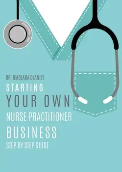 Starting Your Own Nurse Practitioner Business: Step by step guide, Paperback/Omolara Olaniyi