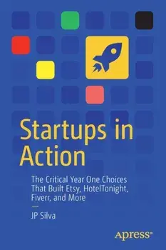 Startups in Action. The Critical Year One Choices That Built Etsy, HotelTonight, Fiverr, and More, Paperback/JP Silva